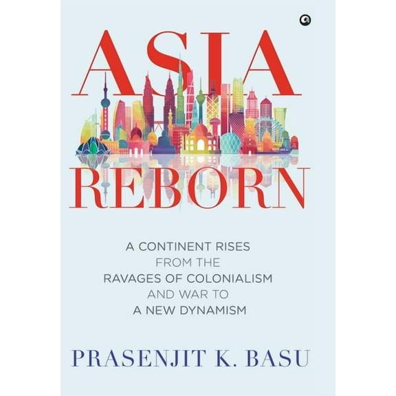 Asia Reborn: A Continent Rises from the Ravages of Colonialism and War to a New Dynamism (Hardcover)