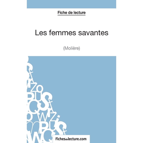 Les femmes savantes de Molière (Fiche de lecture): Analyse complète de l'oeuvre, (Paperback)