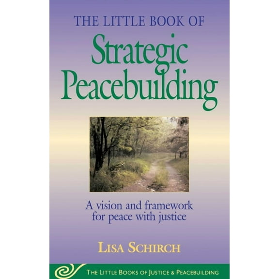 Justice and Peacebuilding The Little Book of Strategic Peacebuilding: A Vision and Framework for Peace with Justice, (Paperback)