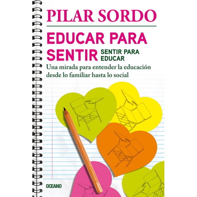 Educar para sentir, sentir para educar. Una mirada para entender la educación desde lo familiar hast Océano PILAR SORDO