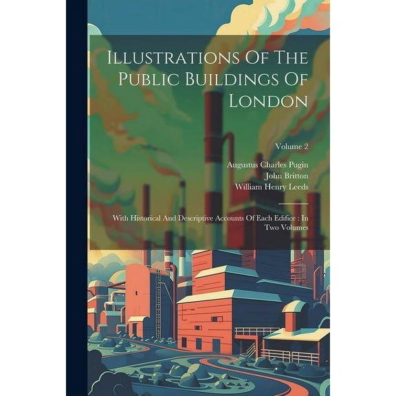 Illustrations Of The Public Buildings Of London: With Historical And Descriptive Accounts Of Each Edifice: In Two Volumes; Volume 2 (Paperback)