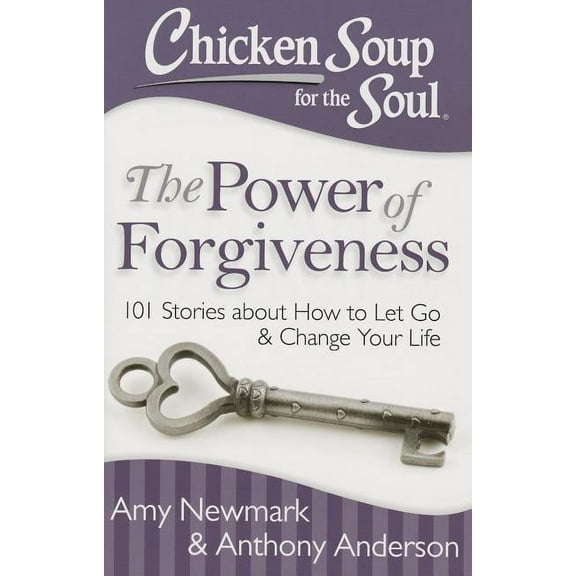 Chicken Soup for the Soul: the Power of Forgiveness: 101 Stories about How to Let Go and Change Your Life