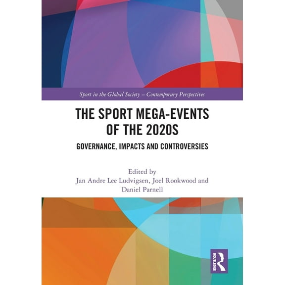 Sport in the Global Society - Contempora The Sport Mega-Events of the 2020s: Governance, Impacts and Controversies, (Paperback)