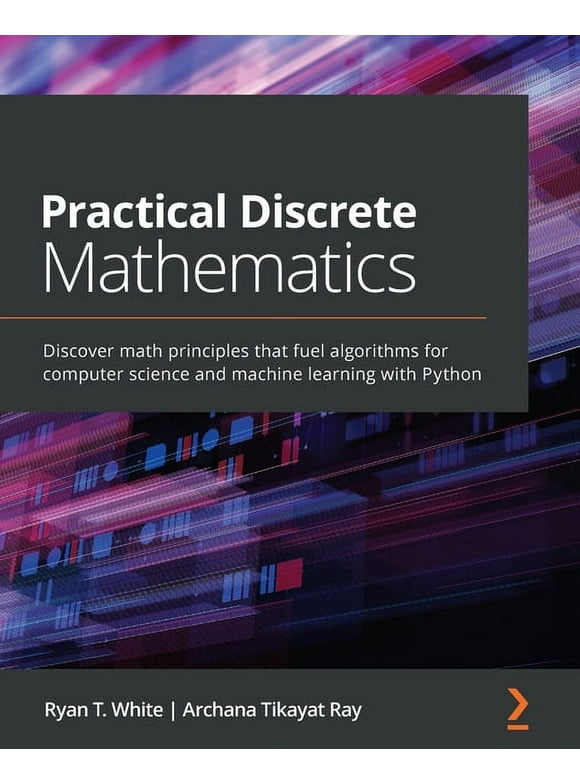 Practical Discrete Mathematics: Discover math principles that fuel algorithms for computer science and machine learning with Python (Paperback)