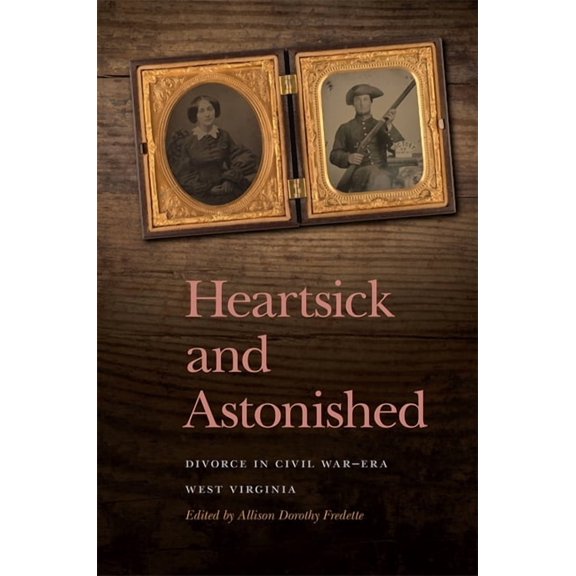 New Perspectives on the Civil War Era Heartsick and Astonished: Divorce in Civil War-Era West Virginia, (Hardcover)