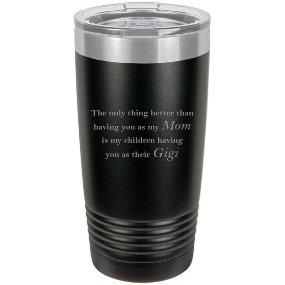 Only thing better than having you as my Mom is my children having you as their Gigi Stainless Steel Engraved Insulated Tumbler 20 Oz Travel Coffee Mug, Black