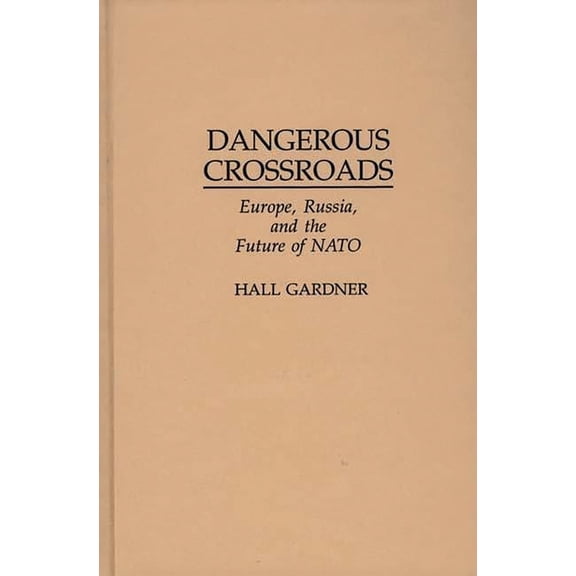Dangerous Crossroads: Europe, Russia, and the Future of NATO, (Paperback)