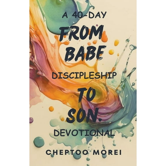 From Babe To Son- A 40-Day Discipleship Devotional, (Paperback)