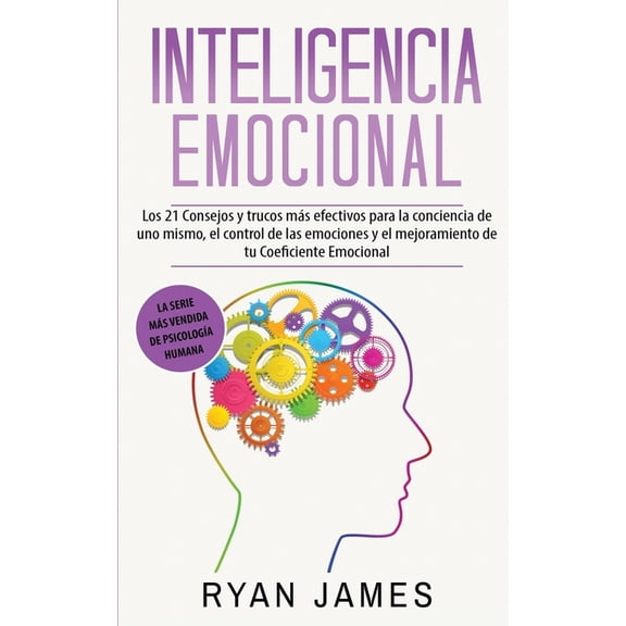 Inteligencia Emocional: Los 21 Consejos y trucos más efectivos para la conciencia de uno mismo, el control de las emociones y el mejoramiento de tu Coeficiente Emocional (Emotional Intelligence) (Pape