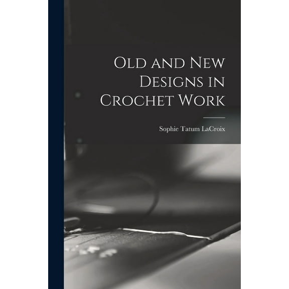 Old and New Designs in Crochet Work (Paperback)