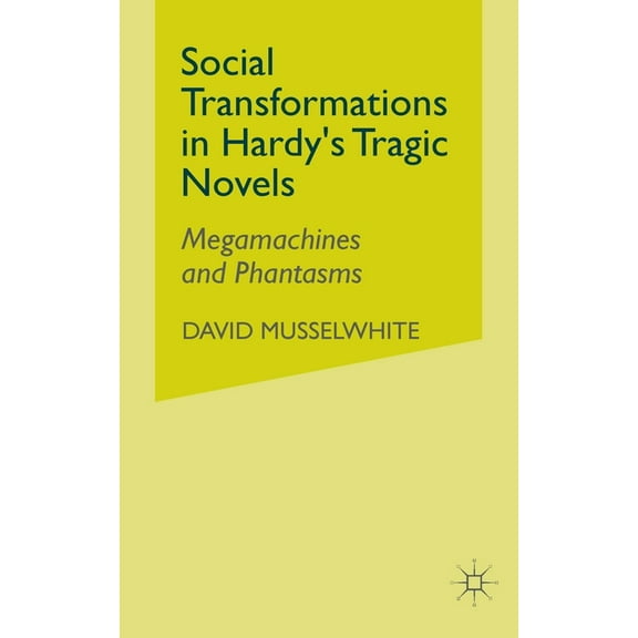 Social Transformations in Hardy's Tragic Novels: Megamachines and Phantasms, (Paperback)