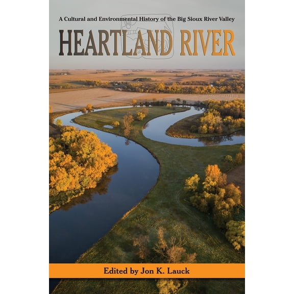 Heartland River: A Cultural and Environmental History of the Big Sioux River Valley, (Paperback)