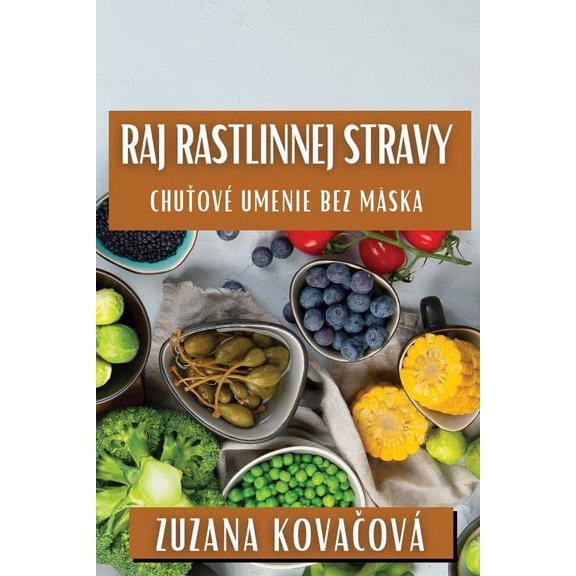 Raj Rastlinnej Stravy: Chuťové Umenie Bez Mäska, (Paperback)