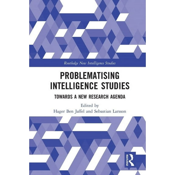 Routledge New Intelligence Studies Problematising Intelligence Studies: Towards A New Research Agenda, (Paperback)