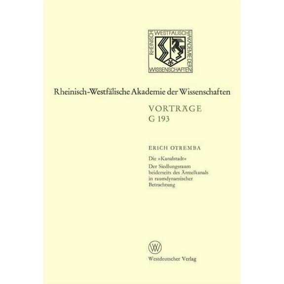 Rheinisch-Westfälische Akademie Der Wiss Die »Kanalstadt«: Der Siedlungsraum Beiderseits Des Ãrmelkanals in Raumdynamischer Betrachtung, Book 193, (Paperback)