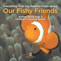 Everything That You Need to Know about Our Fishy Friends - Animal Book Age 5 Children's Animal Books, (Paperback)