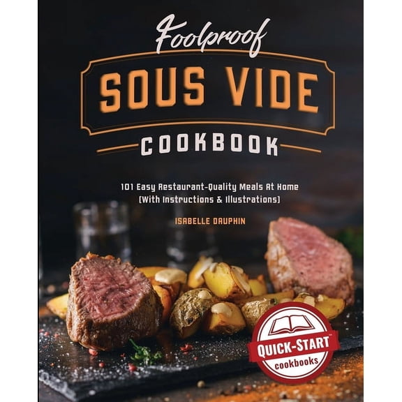 Foolproof Sous Vide Cookbook: 101 Easy Restaurant-Quality Meals At Home (With Instructions and Illustrations), (Paperback)