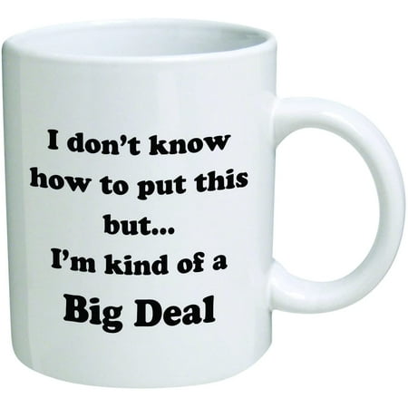 

Funny Coffee Mugs I Don t Know How To Put This But... I m Kind Of A Big Deal Ceramic Coffee Mug 11 Oz Tea Cup Unique Birthday and Holiday Gifts
