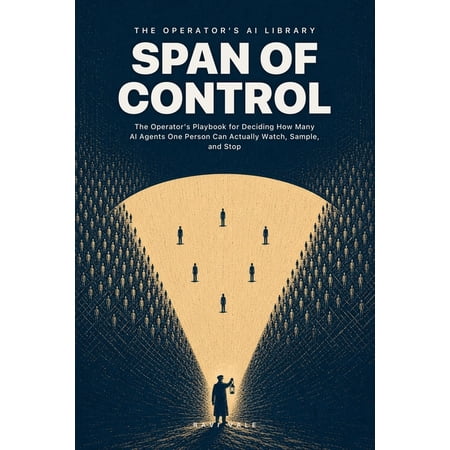 The Operator s AI Library Span of Control: The Operator s Playbook for Deciding How Many AI Agents One Person Can Actually Watch Sample and Stop (Paperback)