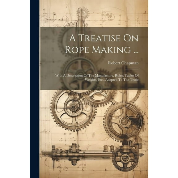 A Treatise On Rope Making ... (Paperback)