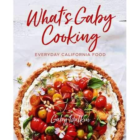 What's Gaby Cooking : Everyday California Food