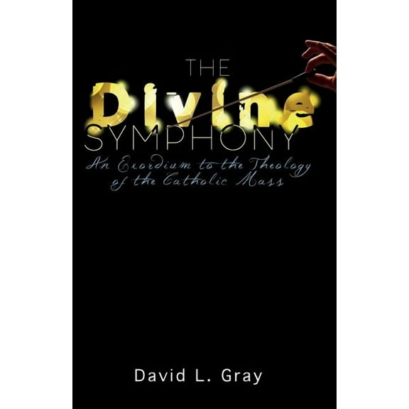 The Divine Symphony: An Exordium to the Theology of the Catholic Mass, (Paperback)