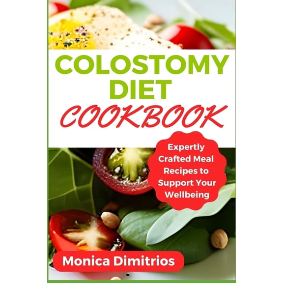 Colostomy Diet Cookbook: Expertly Crafted Meal Recipes to Support Your Wellbeing, (Paperback)