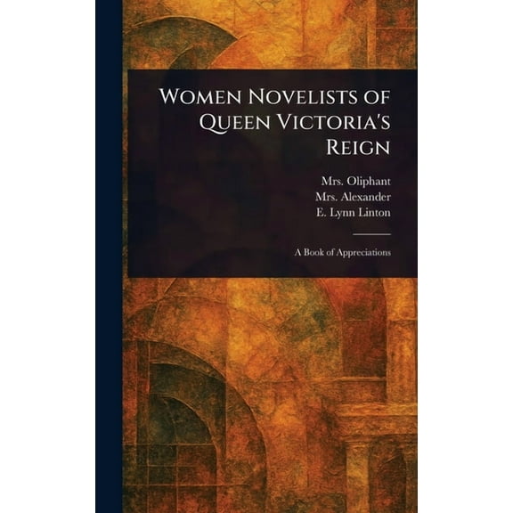Women Novelists of Queen Victoria's Reign, (Hardcover)