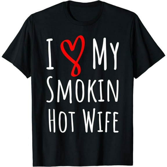 I Love My Smokin Hot Wife T-Shirt
