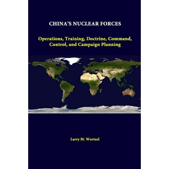 China's Nuclear Forces: Operations, Training, Doctrine, Command, Control, And Campaign Planning (Paperback)