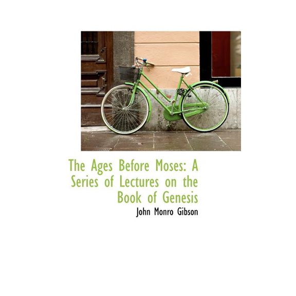 The Ages Before Moses : A Series of Lectures on the Book of Genesis (Hardcover)