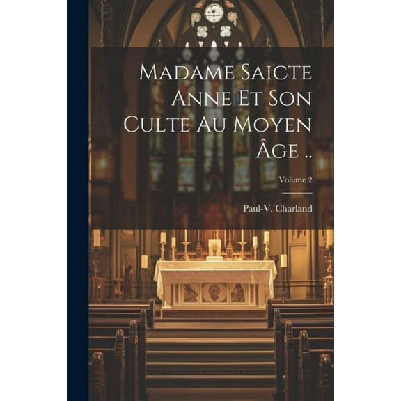 Madame saicte Anne et son culte au moyen âge ..; Volume 2 (Paperback)