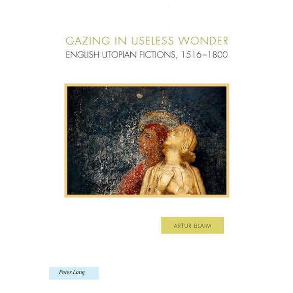 Ralahine Utopian Studies: Gazing in Useless Wonder: English Utopian Fictions, 1516-1800 (Paperback)