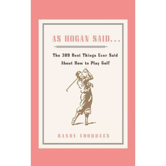 Pre-Owned As Hogan Said . . .: The 389 Best Things Anyone Said about How to Play Golf (Paperback) 1416577173 9781416577171