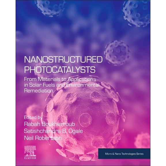 Micro and Nano Technologies Nanostructured Photocatalysts: From Materials to Applications in Solar Fuels and Environmental Remediation, (Paperback)