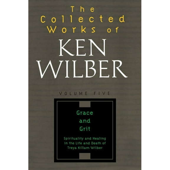 Collected Works of Ken Wilber The Collected Works of Ken Wilber: Volume Five: Grace and Grit, Book 5, (Paperback)