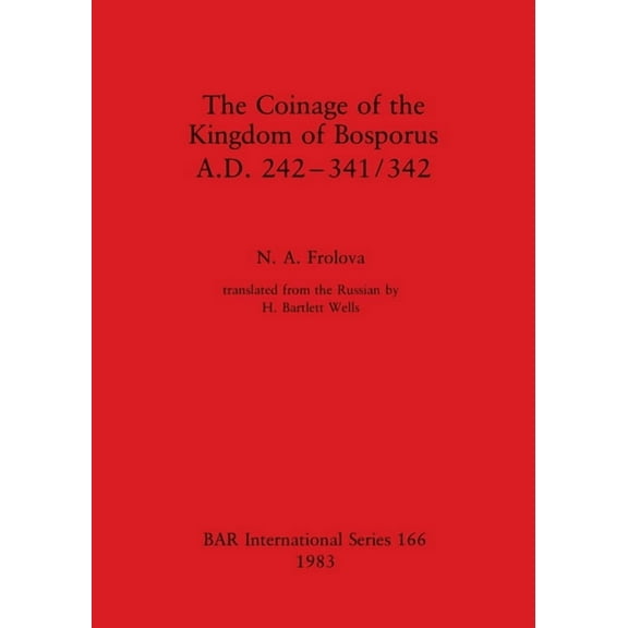 BAR International: The Coinage of the Kingdom of Bosporus, A.D. 242-341/342 (Paperback)