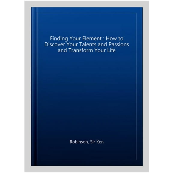 Finding Your Element: How to Discover Your Talents and Passions and Transform Your Life