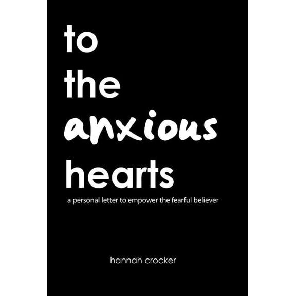 To the Anxious Hearts : A Personal Letter to Empower the Fearful Believer (Hardcover)