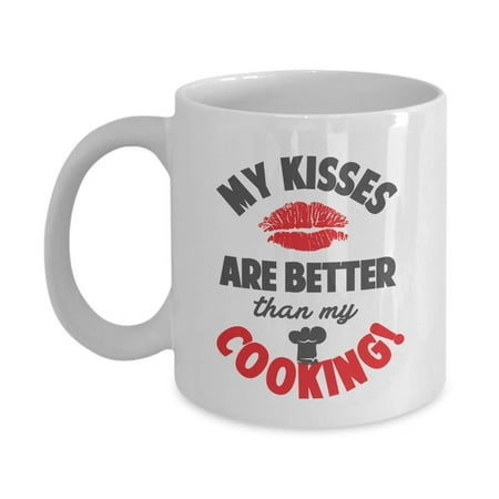 My Kisses Are Better Than My Cooking Funny Quotes Coffee & Tea Gift Mug, Items, Décor, Accessories & Kitchen Tool Gifts For Your Chef Mom, Dad, Husband, Wife, Boyfried, Girlfriend & Significant