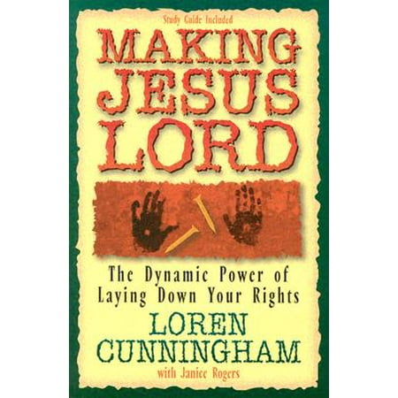 Making Jesus Lord : The Dynamic Power of Laying Down Your Rights