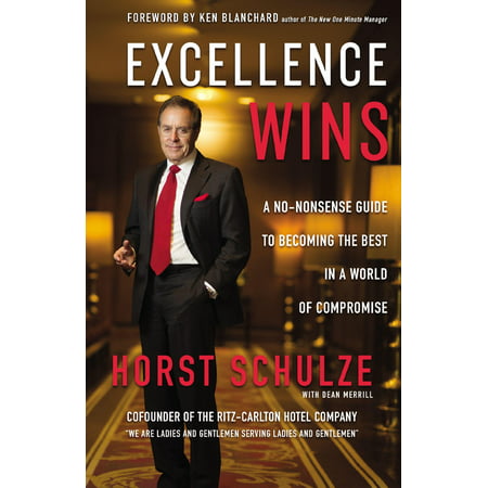 Excellence Wins : A No-Nonsense Guide to Becoming the Best in a World of