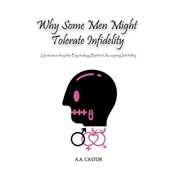 Why Some Men Might Tolerate Infidelity: Understanding the Psychology Behind Accepting Infidelity, (Paperback)