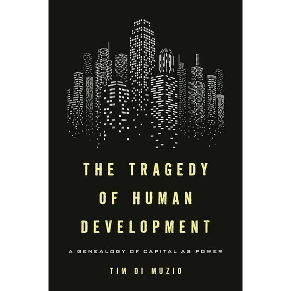 The Tragedy of Human Development : A Genealogy of Capital as Power (Hardcover)