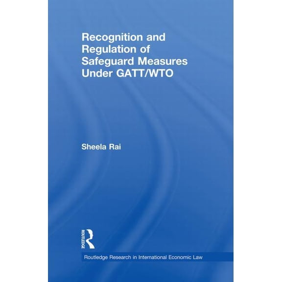 Routledge Research in International Econ Recognition and Regulation of Safeguard Measures Under GATT/WTO, (Paperback)