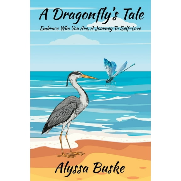 A Dragonfly's Tale; Embrace Who You Are, A Journey To Self- Love, (Paperback)