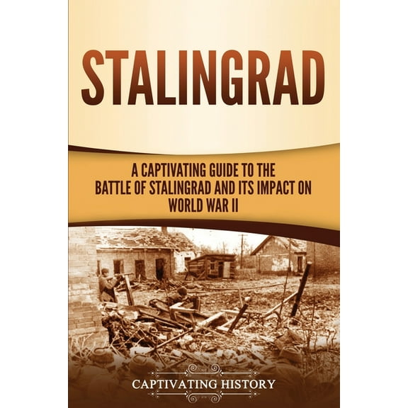 Stalingrad: A Captivating Guide to the Battle of Stalingrad and Its Impact on World War II, (Paperback)