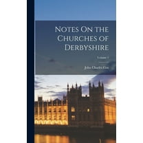 Notes On the Churches of Derbyshire; Volume 1 (Hardcover)