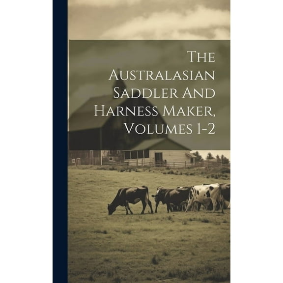 The Australasian Saddler And Harness Maker, Volumes 1-2 (Hardcover)