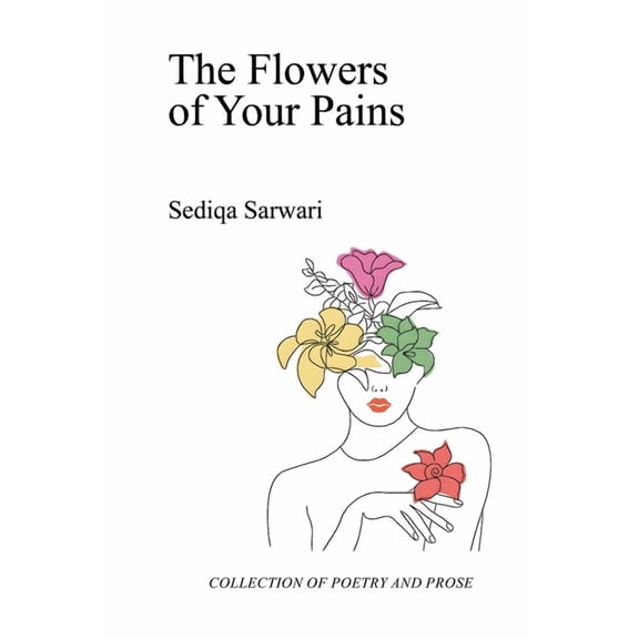 The Flowers of Your Pains: Poetry and Prose on Healing, Resilience, and Becoming Whole, (Paperback)